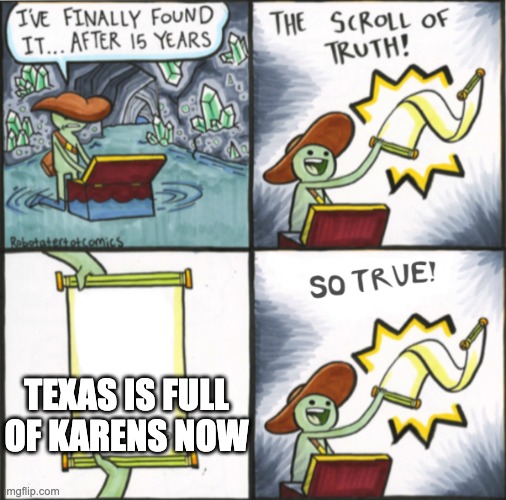 The Real Scroll Of Truth | TEXAS IS FULL OF KARENS NOW | image tagged in the real scroll of truth | made w/ Imgflip meme maker