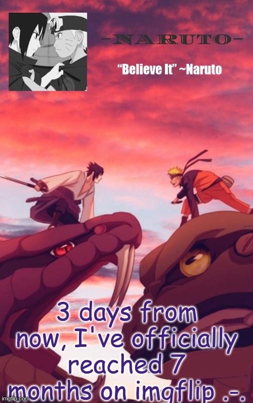 Another Naruto temp | 3 days from now, I've officially reached 7 months on imgflip .-. | image tagged in another naruto temp | made w/ Imgflip meme maker