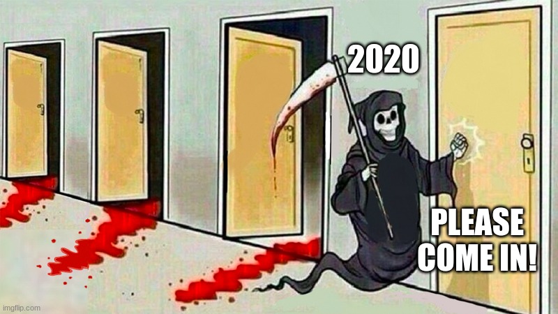 death knocking at the door | 2020; PLEASE COME IN! | image tagged in death knocking at the door | made w/ Imgflip meme maker