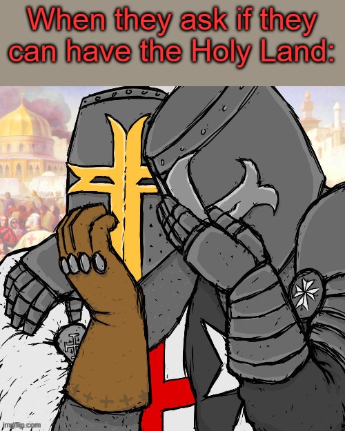 Haha no | When they ask if they can have the Holy Land: | made w/ Imgflip meme maker