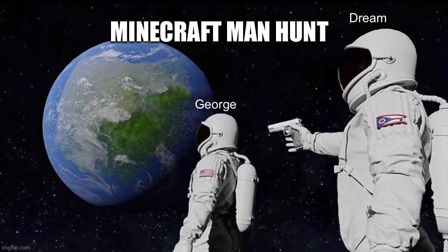 Always Has Been Meme | MINECRAFT MAN HUNT; Dream; George | image tagged in memes | made w/ Imgflip meme maker