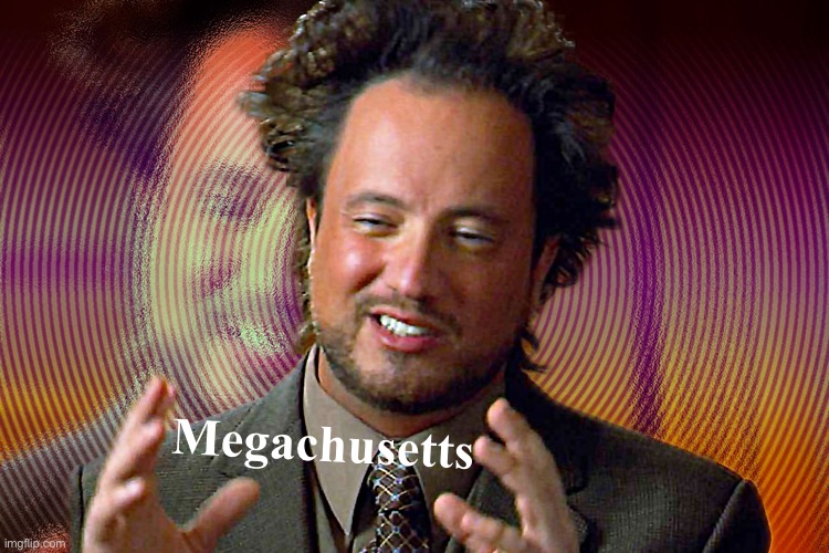 V rare self-cringe | Megachusetts | image tagged in ancient aliens guy redux | made w/ Imgflip meme maker