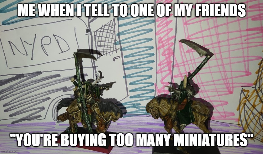 spiderman doing his thing but warhammer | ME WHEN I TELL TO ONE OF MY FRIENDS; "YOU'RE BUYING TOO MANY MINIATURES" | image tagged in spiderman,warhammer | made w/ Imgflip meme maker