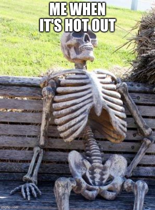 HOTT | ME WHEN IT'S HOT OUT | image tagged in memes,waiting skeleton | made w/ Imgflip meme maker