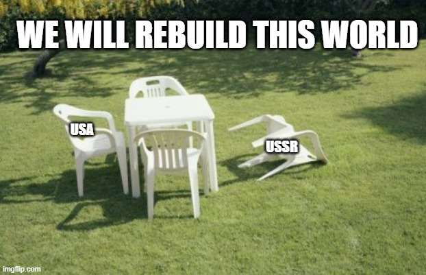 "But only with our ideology" | WE WILL REBUILD THIS WORLD; USA; USSR | image tagged in memes,we will rebuild | made w/ Imgflip meme maker