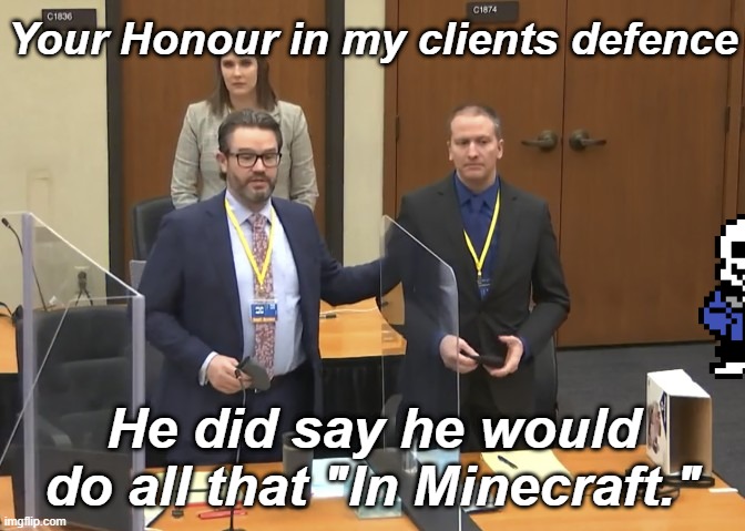 Your Honour in my clients defence; He did say he would do all that "In Minecraft." | image tagged in minecraft,fbi open up | made w/ Imgflip meme maker