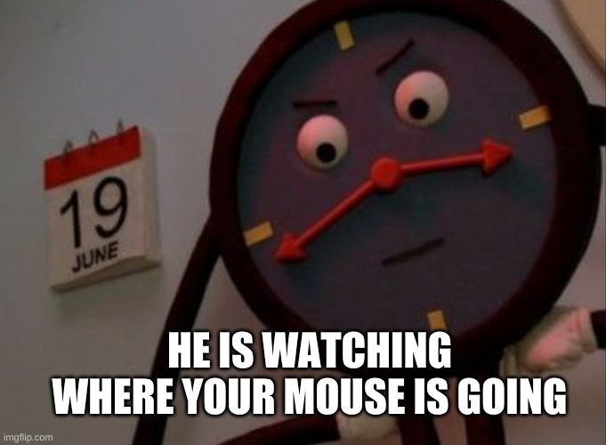 upvote if the nostalgia hit hard (actually just upvote this post or else tony will scream at your ears) | HE IS WATCHING WHERE YOUR MOUSE IS GOING | image tagged in dhmis | made w/ Imgflip meme maker