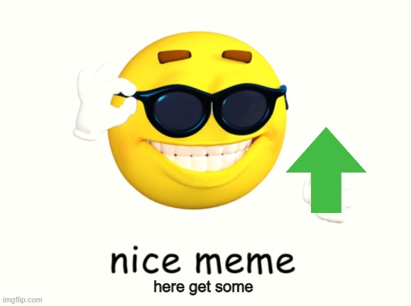nice meme | here get some | image tagged in nice meme | made w/ Imgflip meme maker