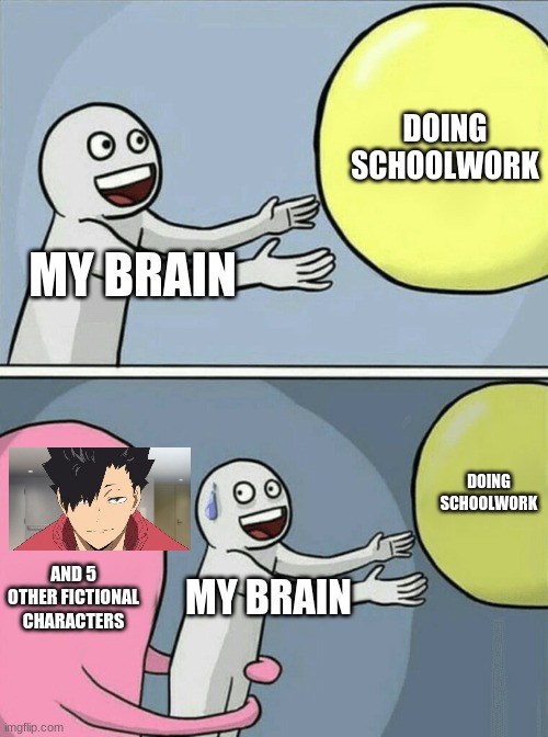 Running Away Balloon | DOING SCHOOLWORK; MY BRAIN; DOING SCHOOLWORK; AND 5 OTHER FICTIONAL CHARACTERS; MY BRAIN | image tagged in memes,running away balloon | made w/ Imgflip meme maker