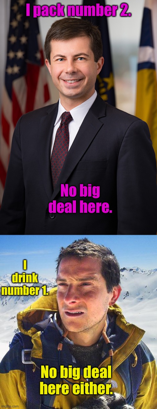 I pack number 2. No big deal here. I drink number 1. No big deal here either. | image tagged in peter buttigieg,memes,bear grylls | made w/ Imgflip meme maker