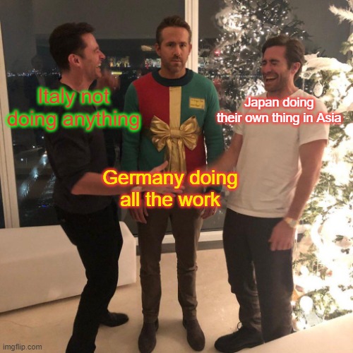 Ryan Reynolds Sweater Party |  Italy not doing anything; Japan doing their own thing in Asia; Germany doing all the work | image tagged in ryan reynolds sweater party | made w/ Imgflip meme maker