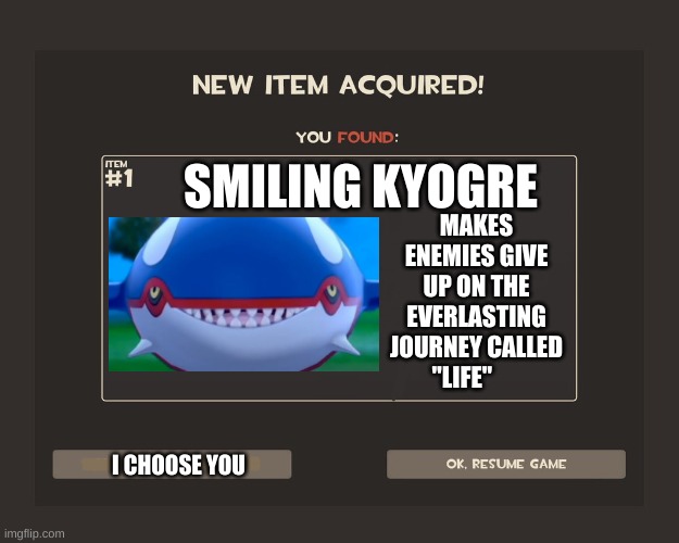 You got tf2 shit | MAKES ENEMIES GIVE UP ON THE EVERLASTING JOURNEY CALLED "LIFE"; SMILING KYOGRE; I CHOOSE YOU | made w/ Imgflip meme maker