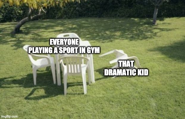 We Will Rebuild | EVERYONE PLAYING A SPORT IN GYM; THAT DRAMATIC KID | image tagged in memes,we will rebuild | made w/ Imgflip meme maker