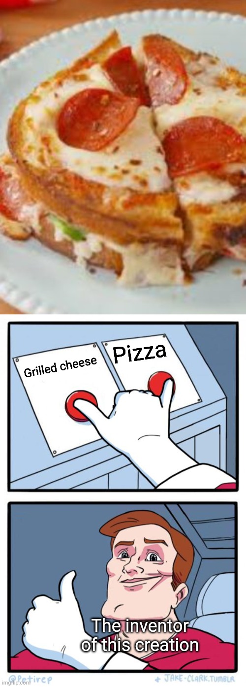 Pizza; Grilled cheese; The inventor of this creation | image tagged in both buttons pressed | made w/ Imgflip meme maker