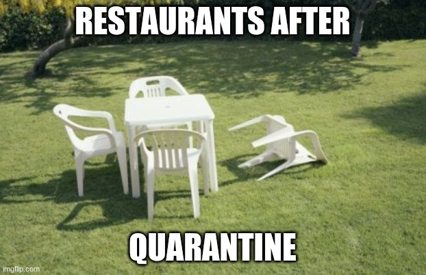 After quarantine | RESTAURANTS AFTER; QUARANTINE | image tagged in memes,covid19 | made w/ Imgflip meme maker