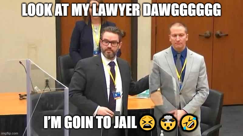 #ripbozo #packwatch |  LOOK AT MY LAWYER DAWGGGGGG; I’M GOIN TO JAIL😫🤯🤣 | image tagged in derek chauvin,ripbozo,packwatch,murder,georgefloyd | made w/ Imgflip meme maker