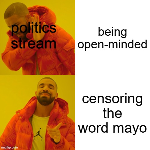 mayo! | being open-minded; politics stream; censoring the word mayo | image tagged in memes,drake hotline bling | made w/ Imgflip meme maker