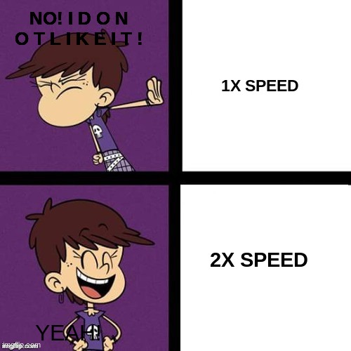 I would rather have 2x speed | NO! I D O N O T L I K E I T ! 1X SPEED; 2X SPEED; YEAH! | image tagged in luna loud disagree and agree | made w/ Imgflip meme maker