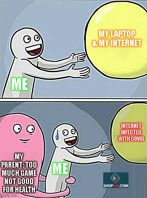 Running Away Balloon Meme | MY LAPTOP & MY INTERNET; ME; INTERNET INFECTED WITH COVID; MY PARENT: TOO MUCH GAME NOT GOOD FOR HEALTH; ME | image tagged in memes,running away balloon,shop416 | made w/ Imgflip meme maker