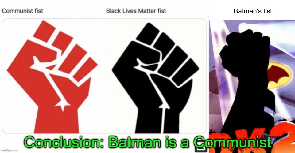 Batman's fist; Conclusion: Batman is a Communist | image tagged in batman | made w/ Imgflip meme maker