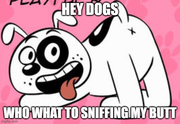 butt sniffing |  HEY DOGS; WHO WHAT TO SNIFFING MY BUTT | image tagged in the loud house,dogs,butt | made w/ Imgflip meme maker