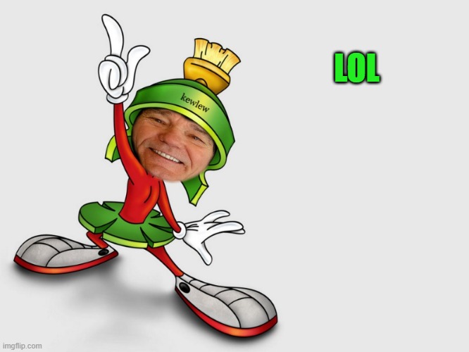 kewlew as marvin the martian | LOL | image tagged in kewlew as marvin the martian | made w/ Imgflip meme maker