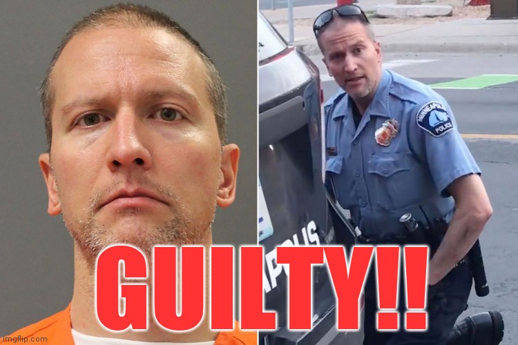 Guilty | GUILTY!! | image tagged in guilty,chauvin,memes,blm | made w/ Imgflip meme maker