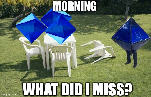 Ramiel | MORNING; WHAT DID I MISS? | image tagged in memes,we will rebuild | made w/ Imgflip meme maker