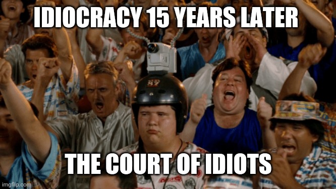 idiocracy another prediction come true again, for example, cancel culture | IDIOCRACY 15 YEARS LATER; THE COURT OF IDIOTS | image tagged in cancel culture | made w/ Imgflip meme maker