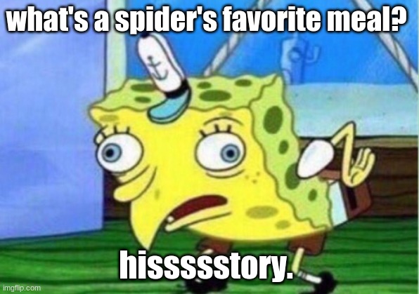 Mocking Spongebob Meme | what's a spider's favorite meal? hissssstory. | image tagged in memes,mocking spongebob | made w/ Imgflip meme maker