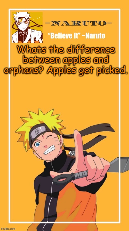 j o k e | Whats the difference between apples and orphans? Apples get picked. | image tagged in yes another naruto temp | made w/ Imgflip meme maker