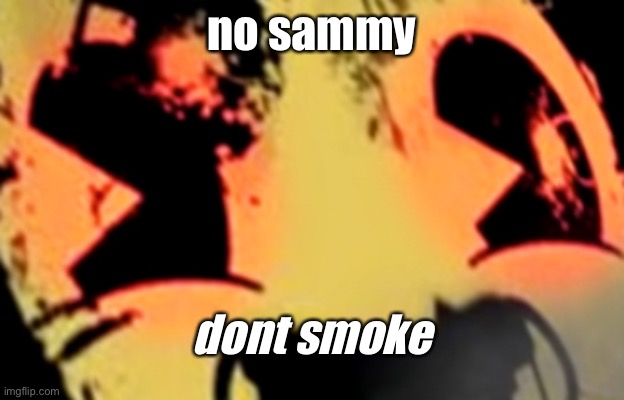 smoking with his lord | no sammy; dont smoke | image tagged in bendy and the ink machine | made w/ Imgflip meme maker