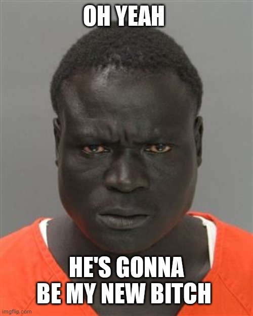 Misunderstood Prison Inmate | OH YEAH HE'S GONNA BE MY NEW BITCH | image tagged in misunderstood prison inmate | made w/ Imgflip meme maker
