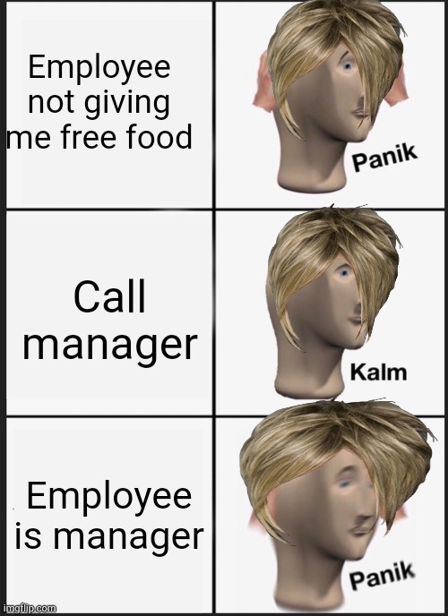 Panik Kalm Panik | Employee not giving me free food; Call manager; Employee is manager | image tagged in memes,panik kalm panik | made w/ Imgflip meme maker