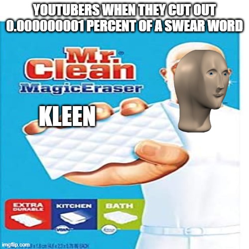 Mr.Kleen yea | YOUTUBERS WHEN THEY CUT OUT 0.000000001 PERCENT OF A SWEAR WORD; KLEEN | image tagged in memes,meme man,mr clean | made w/ Imgflip meme maker