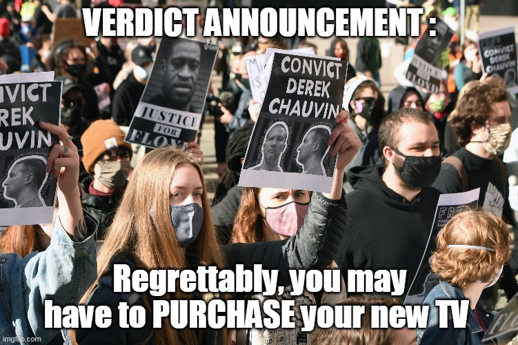 Chauvin Regretful Verdict Announcement | VERDICT ANNOUNCEMENT :; Regrettably, you may have to PURCHASE your new TV | image tagged in memes | made w/ Imgflip meme maker