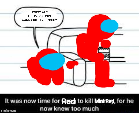Manny knew too much | I KNOW WHY THE IMPOSTORS WANNA KILL EVERYBODY; Red; Mini Red | image tagged in manny knew too much | made w/ Imgflip meme maker