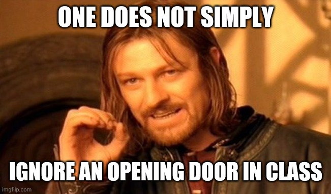 One Does Not Simply | ONE DOES NOT SIMPLY; IGNORE AN OPENING DOOR IN CLASS | image tagged in memes,one does not simply,meme,mem,school,door | made w/ Imgflip meme maker