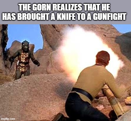 Can He Do It? | THE GORN REALIZES THAT HE HAS BROUGHT A KNIFE TO A GUNFIGHT | image tagged in memes,star trek,gorn,captain kirk | made w/ Imgflip meme maker