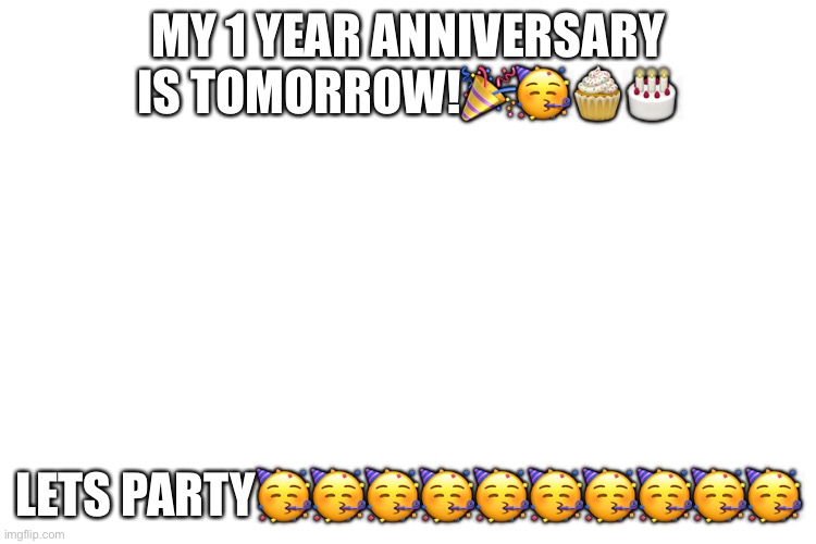 Party at 3 pm EST tomorrow | MY 1 YEAR ANNIVERSARY IS TOMORROW!🎉🥳🧁🎂; LETS PARTY🥳🥳🥳🥳🥳🥳🥳🥳🥳🥳 | image tagged in party,imgflip,imgflip anniversary,1 year | made w/ Imgflip meme maker