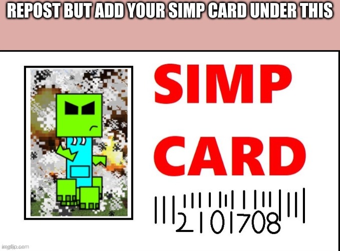 CreeperDestroyer475 Simp Card | REPOST BUT ADD YOUR SIMP CARD UNDER THIS | image tagged in creeperdestroyer475 simp card | made w/ Imgflip meme maker