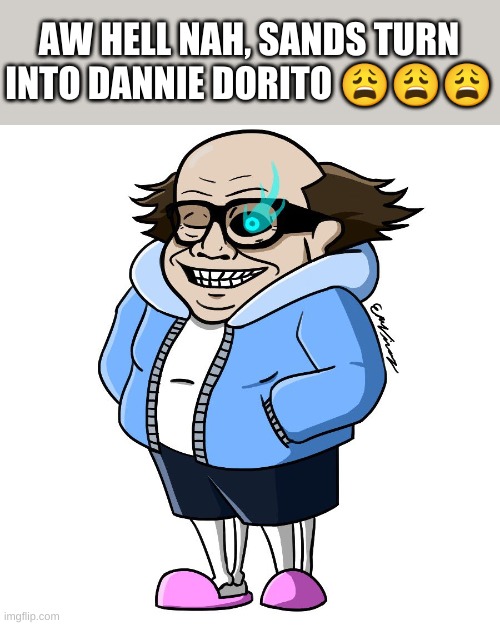 how many more can i make? | AW HELL NAH, SANDS TURN INTO DANNIE DORITO 😩😩😩 | image tagged in memes,undertale,danny devito | made w/ Imgflip meme maker