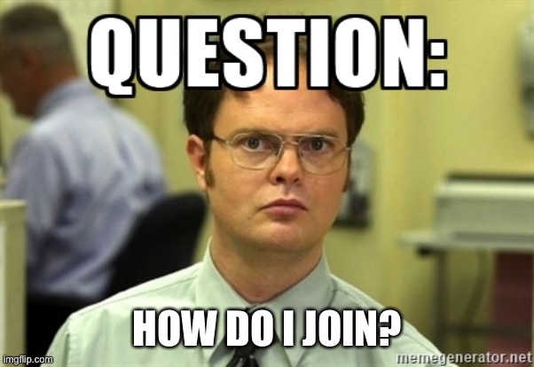 Dwight Question | HOW DO I JOIN? | image tagged in dwight question | made w/ Imgflip meme maker