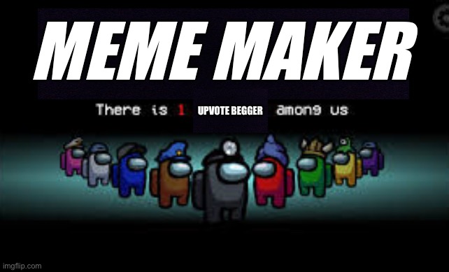 Among us | MEME MAKER; UPVOTE BEGGER | image tagged in there is 1 imposter among us | made w/ Imgflip meme maker