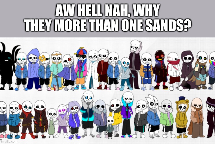 insulting the entire undertale au community with one shitpost | AW HELL NAH, WHY THEY MORE THAN ONE SANDS? | image tagged in memes,undertale | made w/ Imgflip meme maker