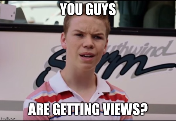 Imgflip views | YOU GUYS; ARE GETTING VIEWS? | image tagged in you guys are getting paid,views,upvotes,comments,imgflip,imgflip user | made w/ Imgflip meme maker