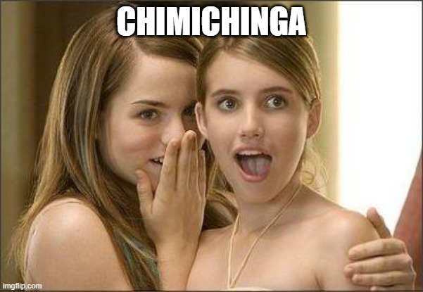 Girls gossiping | CHIMICHINGA | image tagged in girls gossiping | made w/ Imgflip meme maker