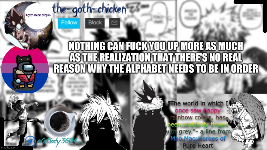 NOTHING CAN FUCK YOU UP MORE AS MUCH AS THE REALIZATION THAT THERE'S NO REAL REASON WHY THE ALPHABET NEEDS TO BE IN ORDER | image tagged in the-goth-chicken's announcement template | made w/ Imgflip meme maker