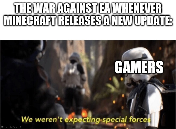 Gamers in the war against EA and microtransactions 2021 colorized | THE WAR AGAINST EA WHENEVER MINECRAFT RELEASES A NEW UPDATE:; GAMERS | image tagged in we weren't expecting special forces | made w/ Imgflip meme maker