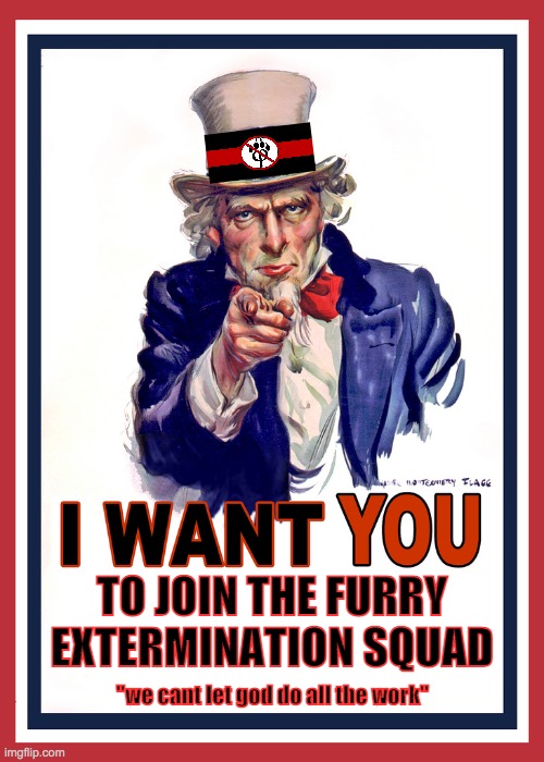 join us | TO JOIN THE FURRY EXTERMINATION SQUAD; "we cant let god do all the work" | image tagged in i want you,memes,anti furry | made w/ Imgflip meme maker